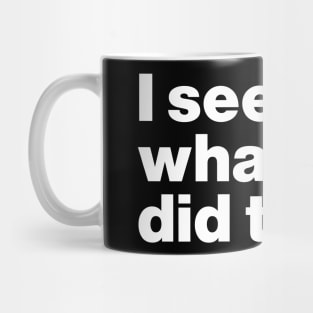 I See What You Did There Mug